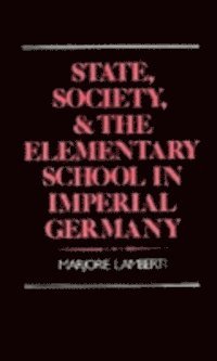 Marjorie Lamberti - State, Society, and the Elementary School in Imperial Germany, E-bok