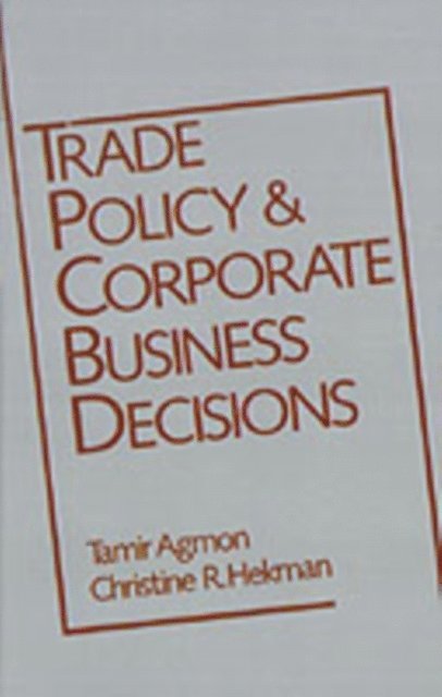 Christine R. Hekman, Tamir Agmon - Trade Policy and Corporate Business Decisions, E-bok