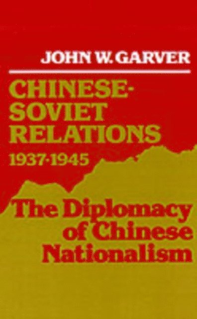 John W. Garver - Chinese-Soviet Relations, 1937-1945, E-bok