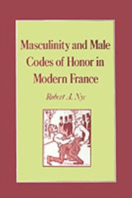 Robert A. Nye - Masculinity and Male Codes of Honor in Modern France, E-bok