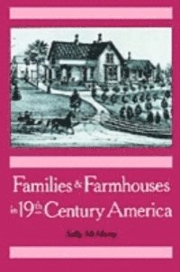 Sally McMurry - Families and Farmhouses in Nineteenth-Century America, E-bok