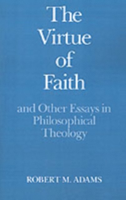 Robert Merrihew Adams - Virtue of Faith and Other Essays in Philosophical Theology, E-bok
