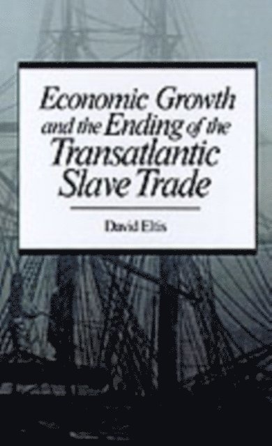 David Eltis - Economic Growth and the Ending of the Transatlantic Slave Trade, E-bok