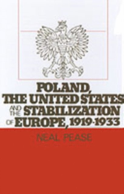 Neal Pease - Poland, the United States, and the Stabilization of Europe, 1919-1933, E-bok