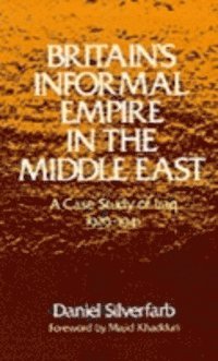 Majid Khadduri, Daniel Silverfarb - Britain's Informal Empire in the Middle East, E-bok