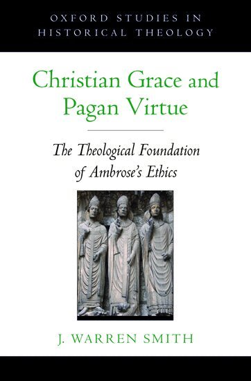 J. Warren Smith - Christian Grace and Pagan Virtue, Inbunden
