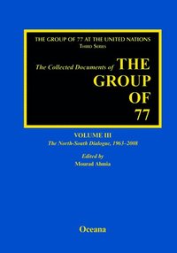 The Collected Documents of the Group of 77, Volume III The North-South Dialogue, 1963-2008