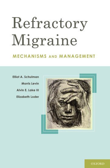 Elliot A. Schulman, FACP, MD, Morris Levin, MD, Alvin E. Lake, III., PhD, Elizabeth Loder, MPH, MD - Refractory Migraine, Inbunden