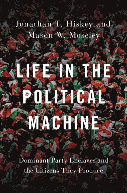 Mason W. Moseley, Jonathan T. Hiskey - Life in the Political Machine, E-bok