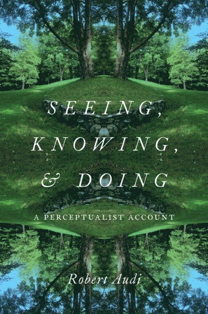 Robert Audi - Seeing, Knowing, and Doing, E-bok