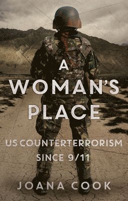 Joana Cook - A Woman's Place: Us Counterterrorism Since 9/11, Inbunden