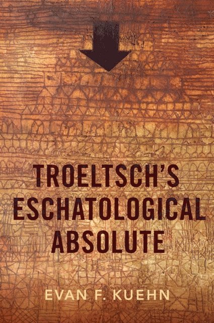 Evan F. Kuehn - Troeltsch's Eschatological Absolute, E-bok