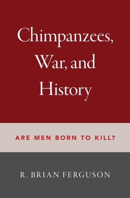 R. Brian Ferguson - Chimpanzees, War, and History, E-bok