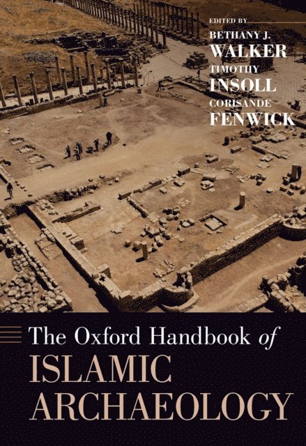 Corisande Fenwick, Timothy Insoll, Bethany Walker - Oxford Handbook of Islamic Archaeology, E-bok