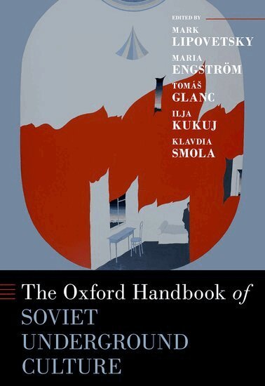 Mark Lipovetsky, Maria Engström, Tomáš Glanc, Ilja Kukuj, Klavdia Smola - The Oxford Handbook of Soviet Underground Culture, Inbunden