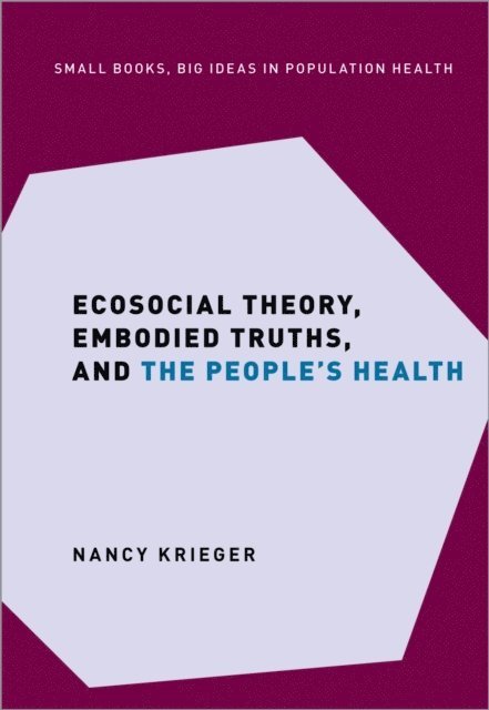 Nancy Krieger - Ecosocial Theory, Embodied Truths, and the People's Health, E-bok