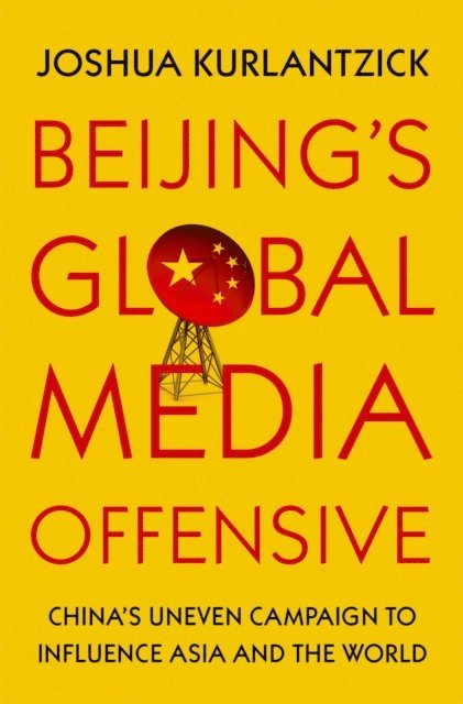 Joshua Kurlantzick - Beijing's Global Media Offensive, E-bok