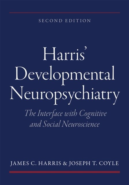 Joseph T. Coyle, James C. Harris - Harris' Developmental Neuropsychiatry: The Interface with Cognitive and Social Neuroscience, E-bok