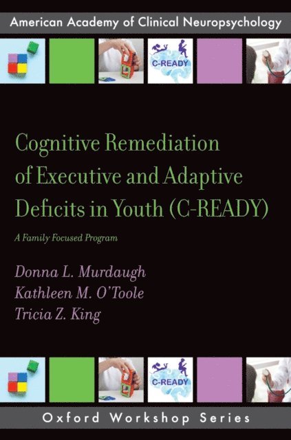 Tricia Z. King, Kathleen M. O'Toole, Donna L. Murdaugh - Cognitive Remediation of Executive and Adaptive Deficits in Youth (C-READY), E-bok