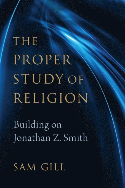Sam Gill - Proper Study of Religion, E-bok