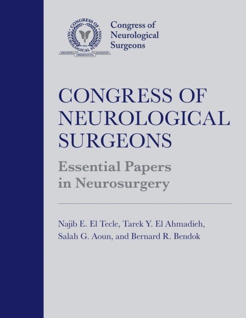 Bernard Bendok, Salah G. Aoun, Tarek Y. El Ahmadieh, Najib E. El Tecle - Congress of Neurological Surgeons Essential Papers in Neurosurgery, E-bok