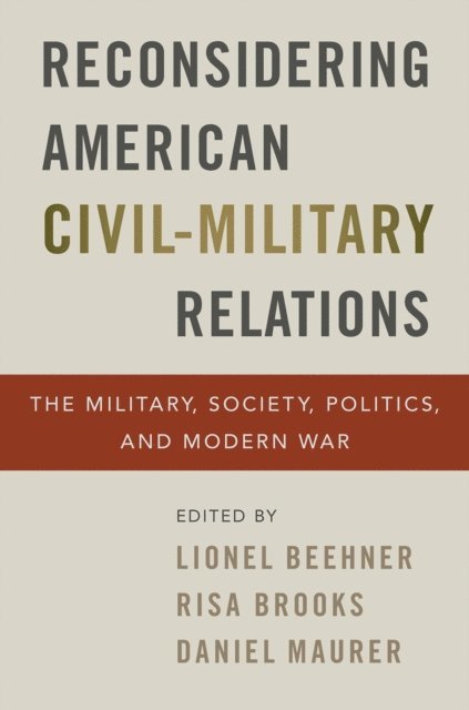 Daniel Maurer, Risa Brooks, Lionel Beehner - Reconsidering American Civil-Military Relations, E-bok