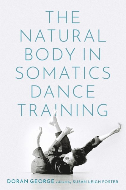 Doran George, Susan Leigh Foster - Natural Body in Somatics Dance Training, E-bok