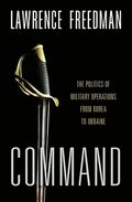 Command: The Politics of Military Operations from Korea to Ukraine