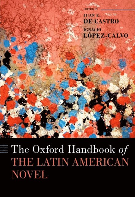 Ignacio LA2pez-Calvo, Juan E. De Castro - Oxford Handbook of the Latin American Novel, E-bok