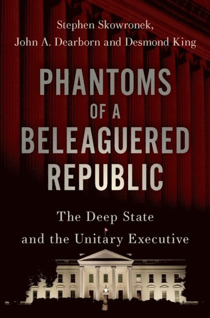 Desmond King, John A. Dearborn, Stephen Skowronek - Phantoms of a Beleaguered Republic, E-bok