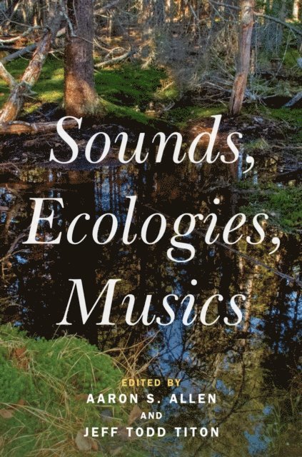 Jeff Todd Titon, Aaron S. Allen - Sounds, Ecologies, Musics, E-bok