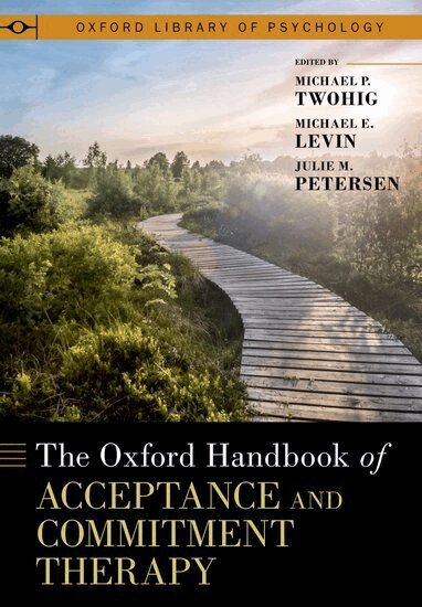 Michael P. Twohig, Michael E. Levin - The Oxford Handbook of Acceptance and Commitment Therapy, Inbunden