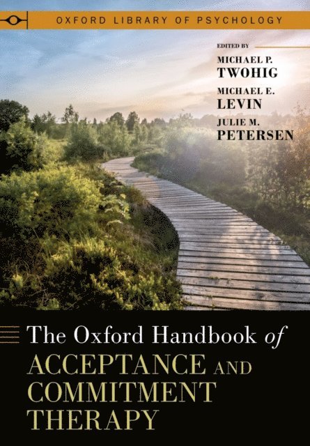 Julie M. Petersen, Michael E. Levin, Michael P. Twohig - Oxford Handbook of Acceptance and Commitment Therapy, E-bok