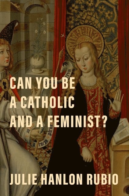 Julie Hanlon Rubio - Can You Be a Catholic and a Feminist?, E-bok