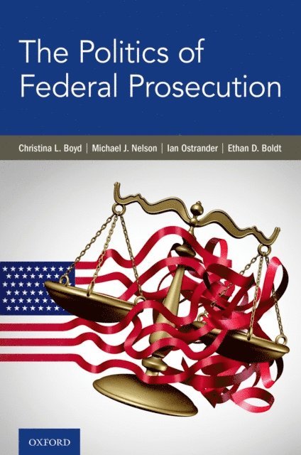 Ethan D. Boldt, Ian Ostrander, Michael J. Nelson, Christina L. Boyd - Politics of Federal Prosecution, E-bok