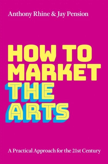 Jay Pension, Anthony S. Rhine - How to Market the Arts, E-bok