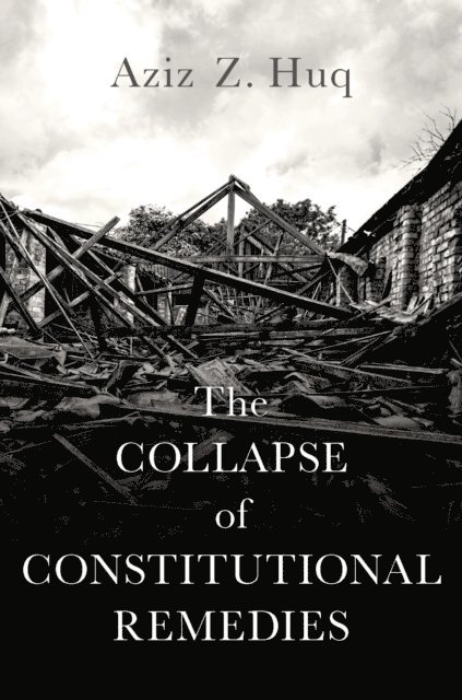 Aziz Z. Huq - Collapse of Constitutional Remedies, E-bok