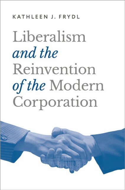 Kathleen J. Frydl - Liberalism and the Reinvention of the Modern Corporation, E-bok