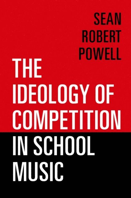 Sean Robert Powell - Ideology of Competition in School Music, E-bok