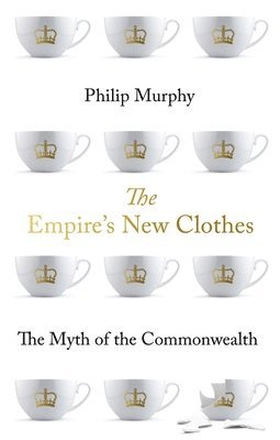 Philip Murphy - The Empire's New Clothes: The Myth of the Commonwealth, Häftad. Tillgänglighet: Lägg i varukorg