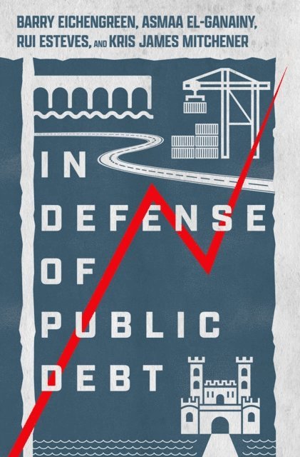 Kris James Mitchener, Rui Esteves, Asmaa El-Ganainy, Barry Eichengreen - In Defense of Public Debt, E-bok