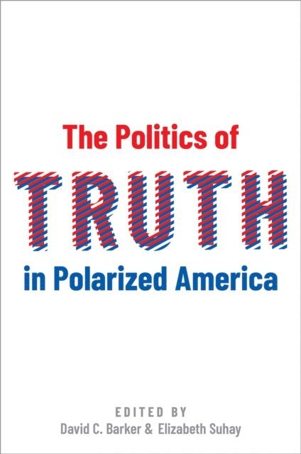 Elizabeth Suhay, David C. Barker - Politics of Truth in Polarized America, E-bok
