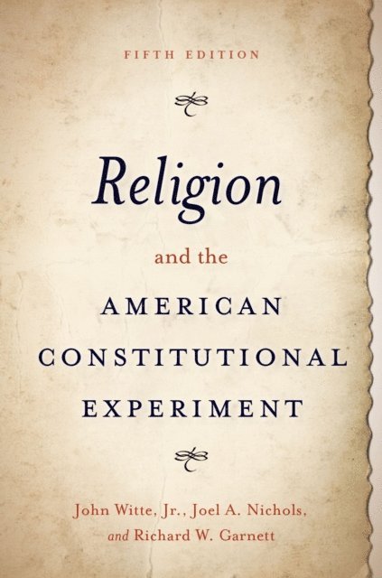 Richard W. Garnett, Joel A. Nichols, John Witte - Religion and the American Constitutional Experiment, E-bok