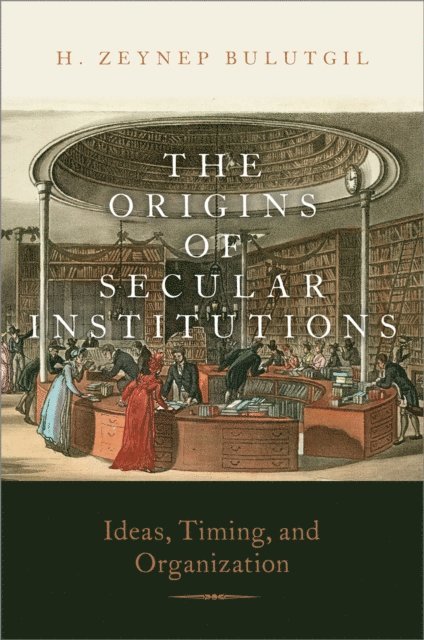 H. Zeynep Bulutgil - Origins of Secular Institutions, E-bok