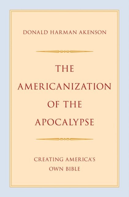 Donald Harman Akenson - Americanization of the Apocalypse, E-bok