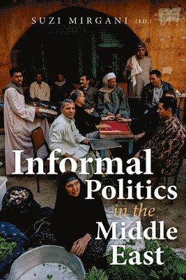 Suzi Mirgani - Informal Politics in the Middle East, Häftad. Tillgänglighet: Lägg i varukorg