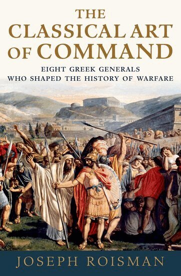 Joseph Roisman - The Classical Art of Command, Häftad. Tillgänglighet: Lägg i varukorg