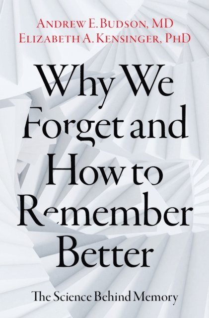 Elizabeth A. Kensinger, Andrew E. Budson - Why We Forget and How To Remember Better, E-bok