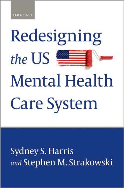 Stephen M. Strakowski, Sydney S. Harris - Redesigning the US Mental Health Care System, E-bok