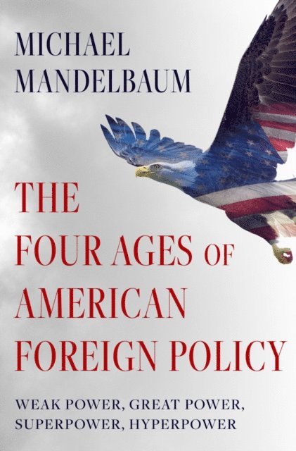 Michael Mandelbaum - Four Ages of American Foreign Policy, E-bok
